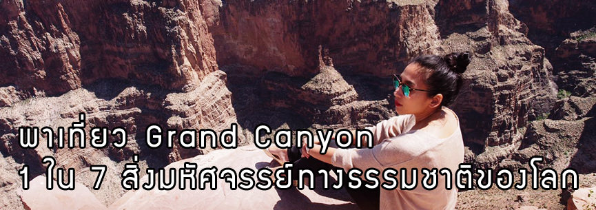 พาเที่ยว Grand Canyon 1 ใน 7 สิ่งมหัศจรรย์ทางธรรมชาติของโลก
